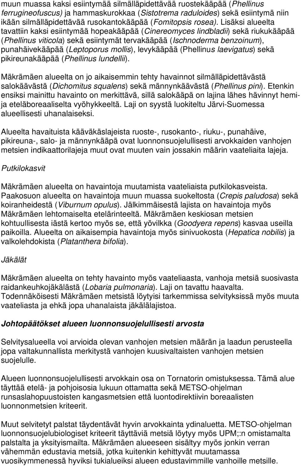 Lisäksi alueelta tavattiin kaksi esiintymää hopeakääpää (Cinereomyces lindbladii) sekä riukukääpää (Phellinus viticola) sekä esiintymät tervakääpää (Ischnoderma benzoinum), punahäivekääpää