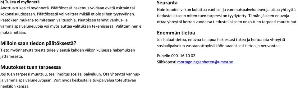 Tieto myönnetystä tuesta tulee yleensä kahden viikon kuluessa hakemuksen jättämisestä. Muutokset tuen tarpeessa Jos tuen tarpeesi muuttuu, tee ilmoitus sosiaalipalveluun.