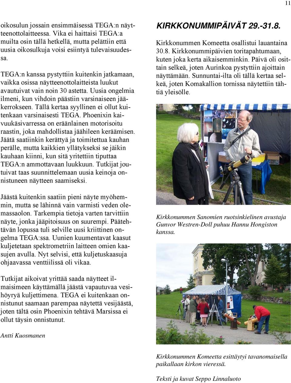 Tällä kertaa syyllinen ei ollut kuitenkaan varsinaisesti TEGA. Phoenixin kaivuukäsivarressa on eräänlainen motorisoitu raastin, joka mahdollistaa jäähileen keräämisen.