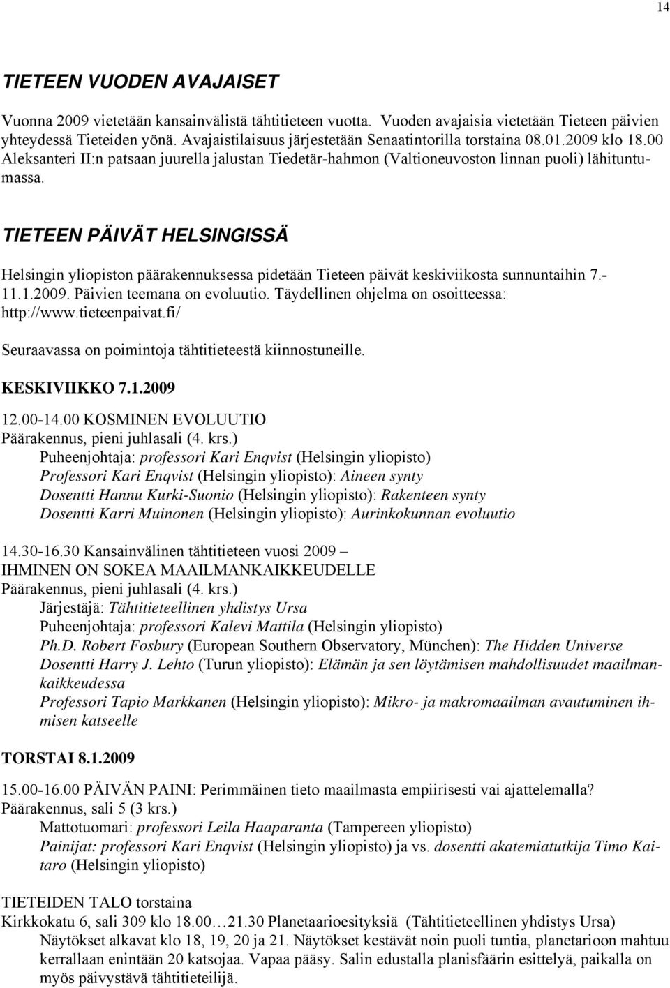 TIETEEN PÄIVÄT HELSINGISSÄ Helsingin yliopiston päärakennuksessa pidetään Tieteen päivät keskiviikosta sunnuntaihin 7.- 11.1.2009. Päivien teemana on evoluutio.