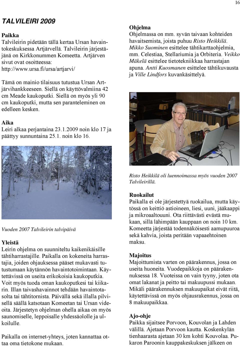 Siellä on myös yli 90 cm kaukoputki, mutta sen paranteleminen on edelleen kesken. Ohjelma Ohjelmassa on mm. syvän taivaan kohteiden havaitsemista, joista puhuu Risto Heikkilä.