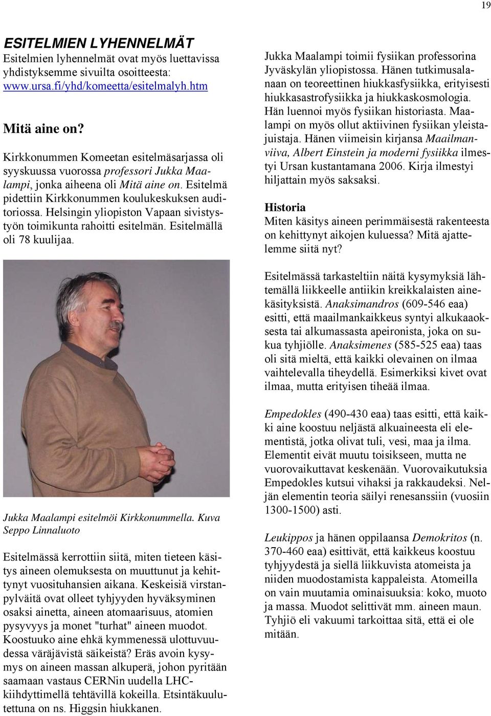 Helsingin yliopiston Vapaan sivistystyön toimikunta rahoitti esitelmän. Esitelmällä oli 78 kuulijaa. Jukka Maalampi toimii fysiikan professorina Jyväskylän yliopistossa.