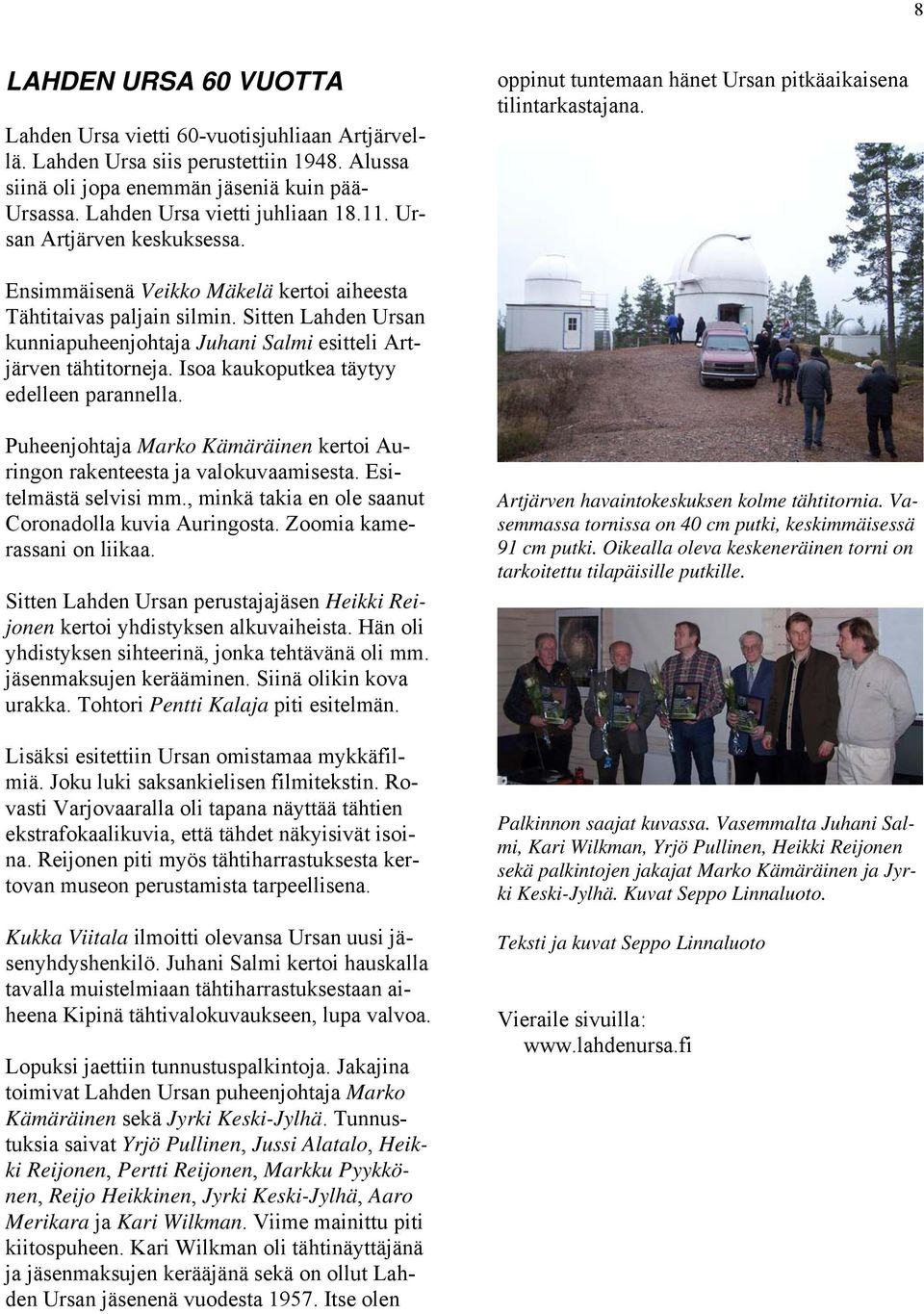 Sitten Lahden Ursan kunniapuheenjohtaja Juhani Salmi esitteli Artjärven tähtitorneja. Isoa kaukoputkea täytyy edelleen parannella.
