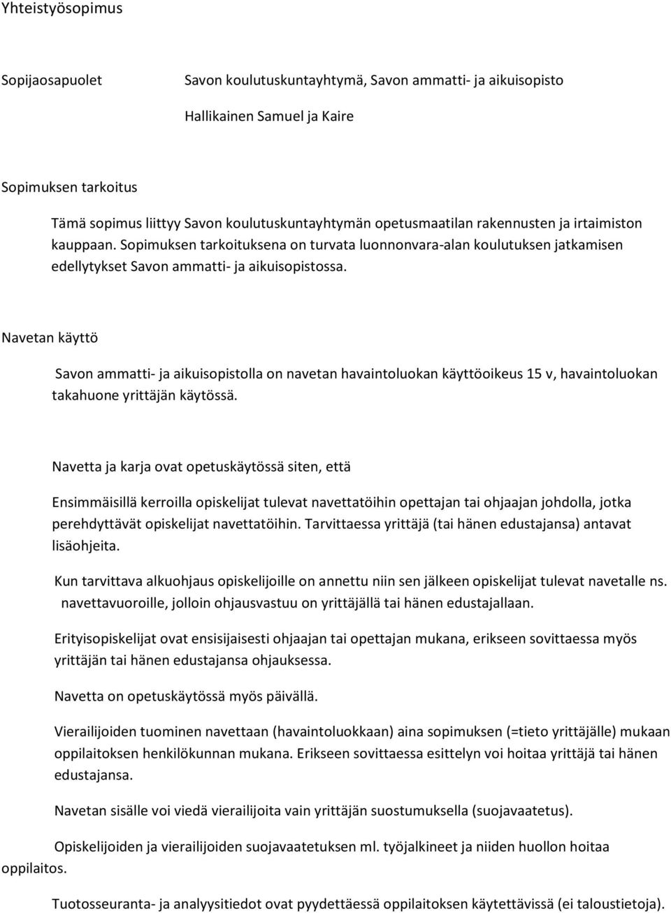 Navetan käyttö Savon ammatti- ja aikuisopistolla on navetan havaintoluokan käyttöoikeus 15 v, havaintoluokan takahuone yrittäjän käytössä.