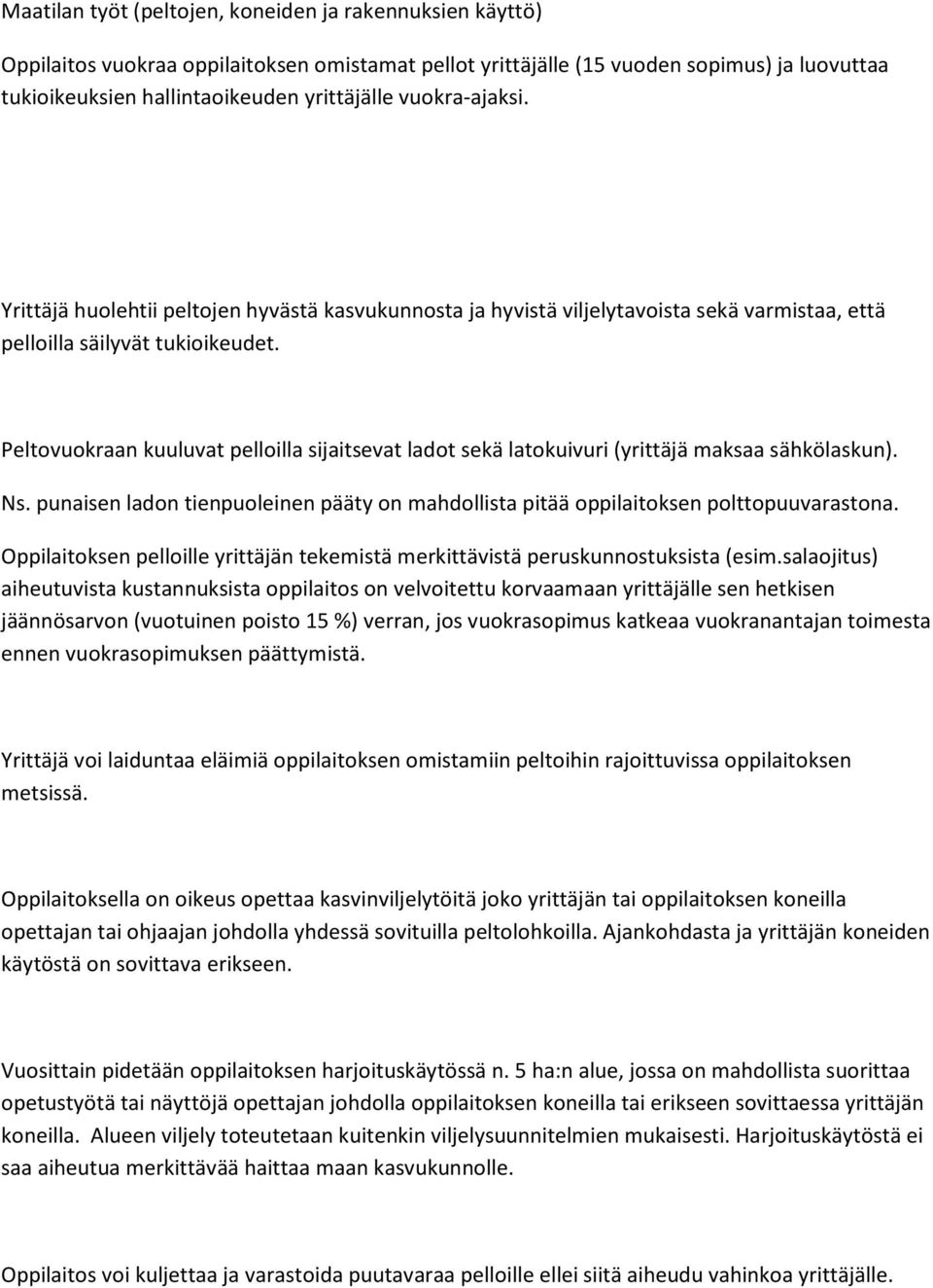 Peltovuokraan kuuluvat pelloilla sijaitsevat ladot sekä latokuivuri (yrittäjä maksaa sähkölaskun). Ns. punaisen ladon tienpuoleinen pääty on mahdollista pitää oppilaitoksen polttopuuvarastona.