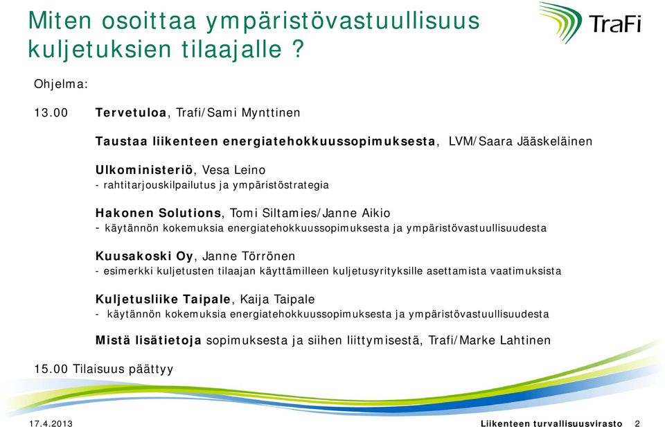 Solutions, Tomi Siltamies/Janne Aikio - käytännön kokemuksia energiatehokkuussopimuksesta ja ympäristövastuullisuudesta Kuusakoski Oy, Janne Törrönen - esimerkki kuljetusten tilaajan