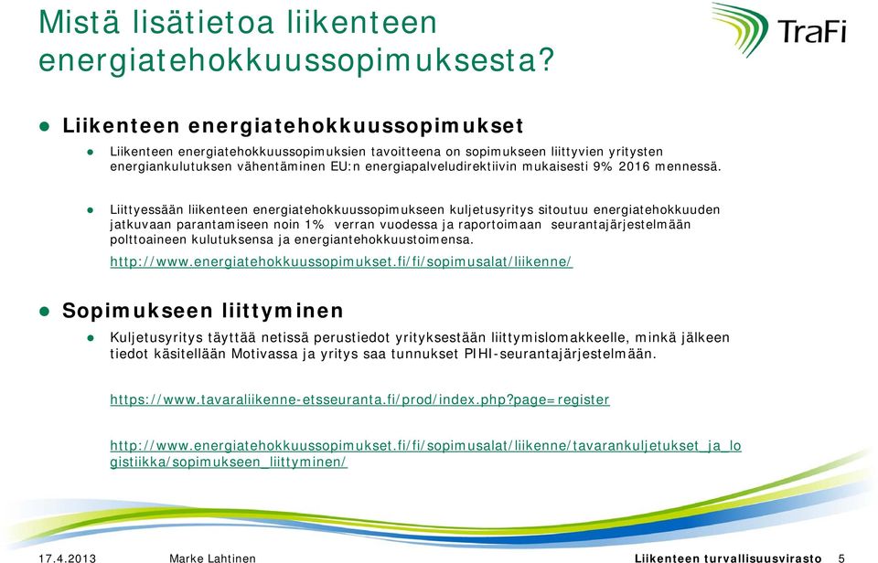 Liittyessään liikenteen energiatehokkuussopimukseen kuljetusyritys sitoutuu energiatehokkuuden jatkuvaan parantamiseen noin 1% verran vuodessa ja raportoimaan seurantajärjestelmään polttoaineen