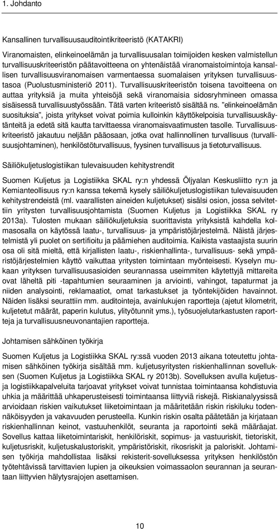 Turvallisuuskriteeristön toisena tavoitteena on auttaa yrityksiä ja muita yhteisöjä sekä viranomaisia sidosryhmineen omassa sisäisessä turvallisuustyössään. Tätä varten kriteeristö sisältää ns.