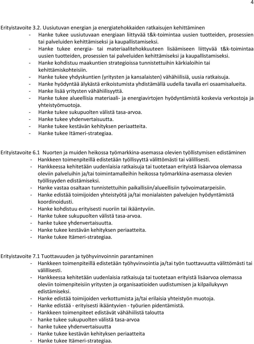 kaupallistamiseksi. - Hanke tukee energia- tai materiaalitehokkuuteen lisäämiseen liittyvää t&k-toimintaa uusien tuotteiden, prosessien tai palveluiden kehittämiseksi ja kaupallistamiseksi.