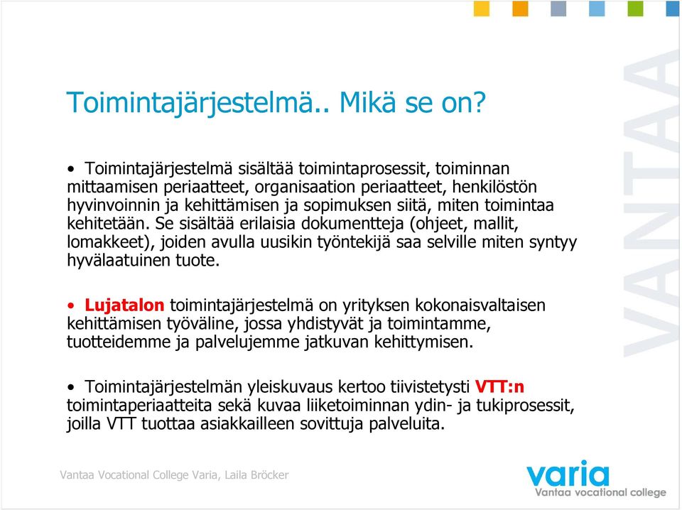 toimintaa kehitetään. Se sisältää erilaisia dokumentteja (ohjeet, mallit, lomakkeet), joiden avulla uusikin työntekijä saa selville miten syntyy hyvälaatuinen tuote.