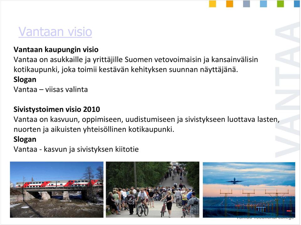 Slogan Vantaa viisas valinta Sivistystoimen visio 2010 Vantaa on kasvuun, oppimiseen, uudistumiseen