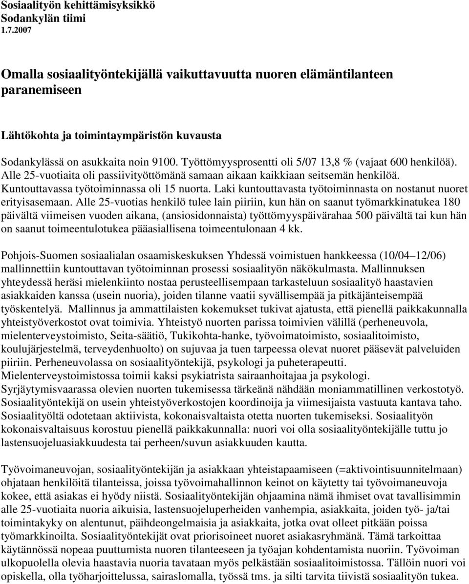Työttömyysprosentti oli 5/07 13,8 % (vajaat 600 henkilöä). Alle 25-vuotiaita oli passiivityöttömänä samaan aikaan kaikkiaan seitsemän henkilöä. Kuntouttavassa työtoiminnassa oli 15 nuorta.