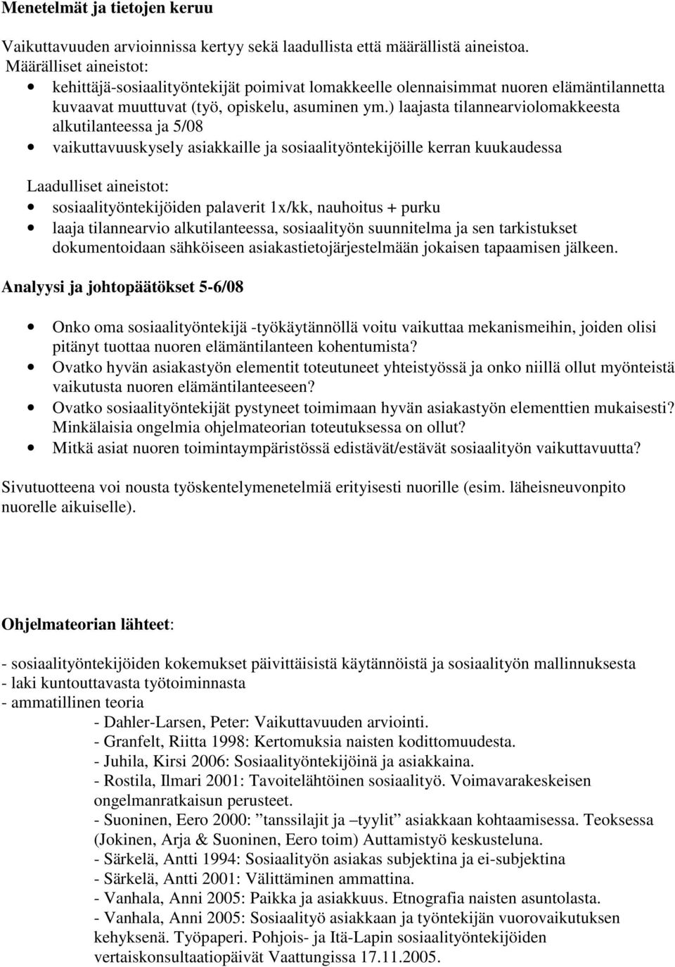 ) laajasta tilannearviolomakkeesta alkutilanteessa ja 5/08 vaikuttavuuskysely asiakkaille ja sosiaalityöntekijöille kerran kuukaudessa Laadulliset aineistot: sosiaalityöntekijöiden palaverit 1x/kk,
