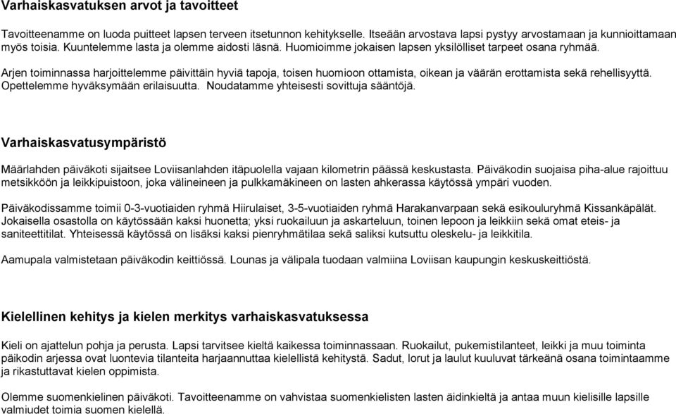 Arjen toiminnassa harjoittelemme päivittäin hyviä tapoja, toisen huomioon ottamista, oikean ja väärän erottamista sekä rehellisyyttä. Opettelemme hyväksymään erilaisuutta.