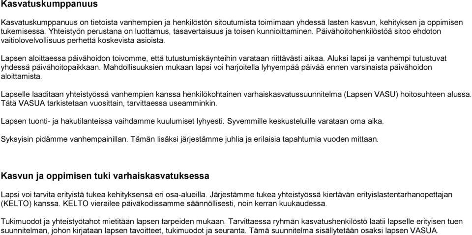 Lapsen aloittaessa päivähoidon toivomme, että tutustumiskäynteihin varataan riittävästi aikaa. Aluksi lapsi ja vanhempi tutustuvat yhdessä päivähoitopaikkaan.