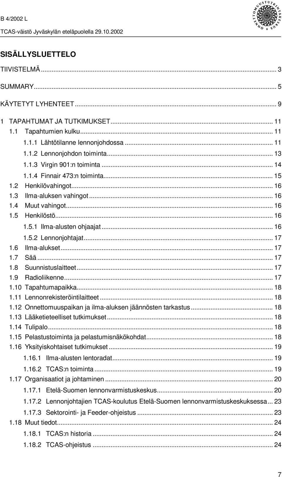 .. 16 1.5.2 Lennonjohtajat... 17 1.6 Ilma-alukset... 17 1.7 Sää... 17 1.8 Suunnistuslaitteet... 17 1.9 Radioliikenne... 17 1.10 Tapahtumapaikka... 18 1.