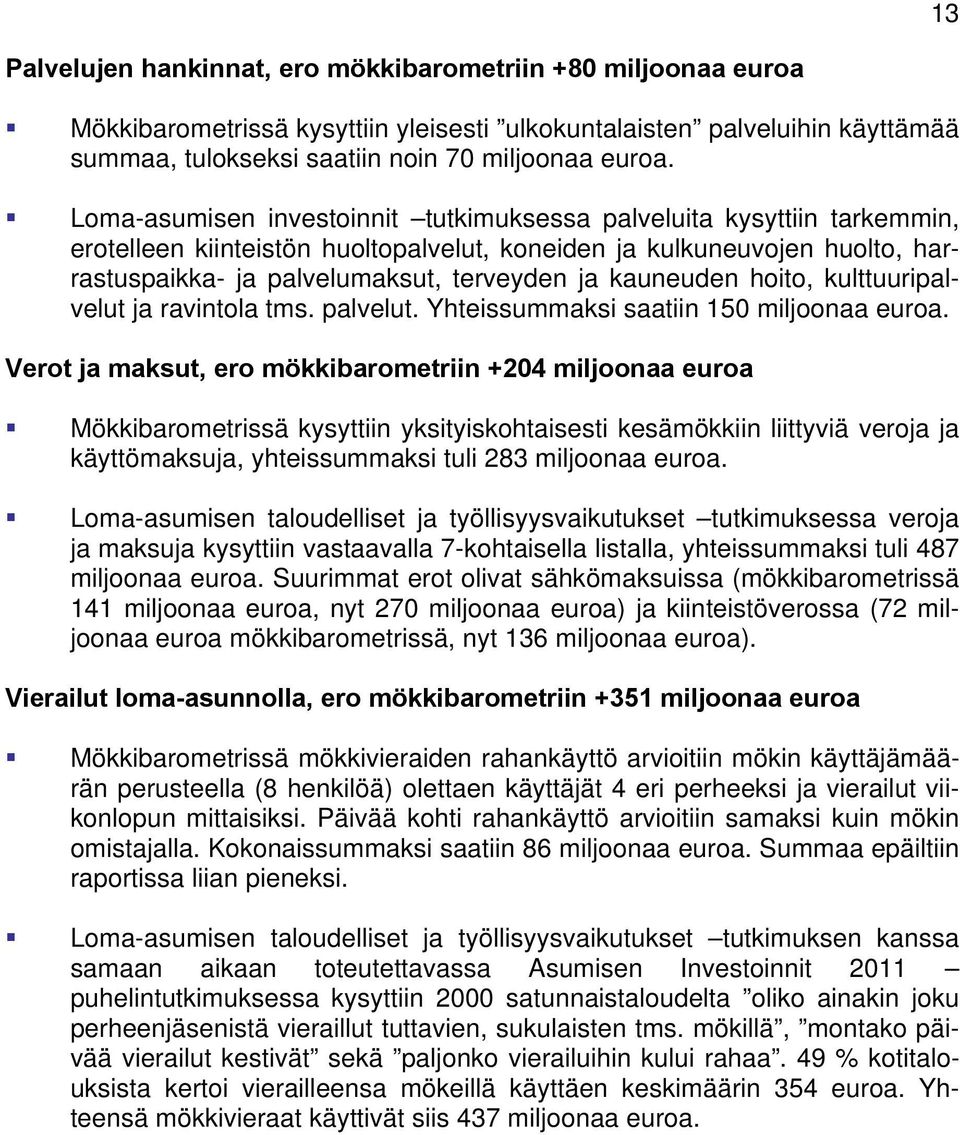 kauneuden hoito, kulttuuripalvelut ja ravintola tms. palvelut. Yhteissummaksi saatiin 150 miljoonaa euroa.