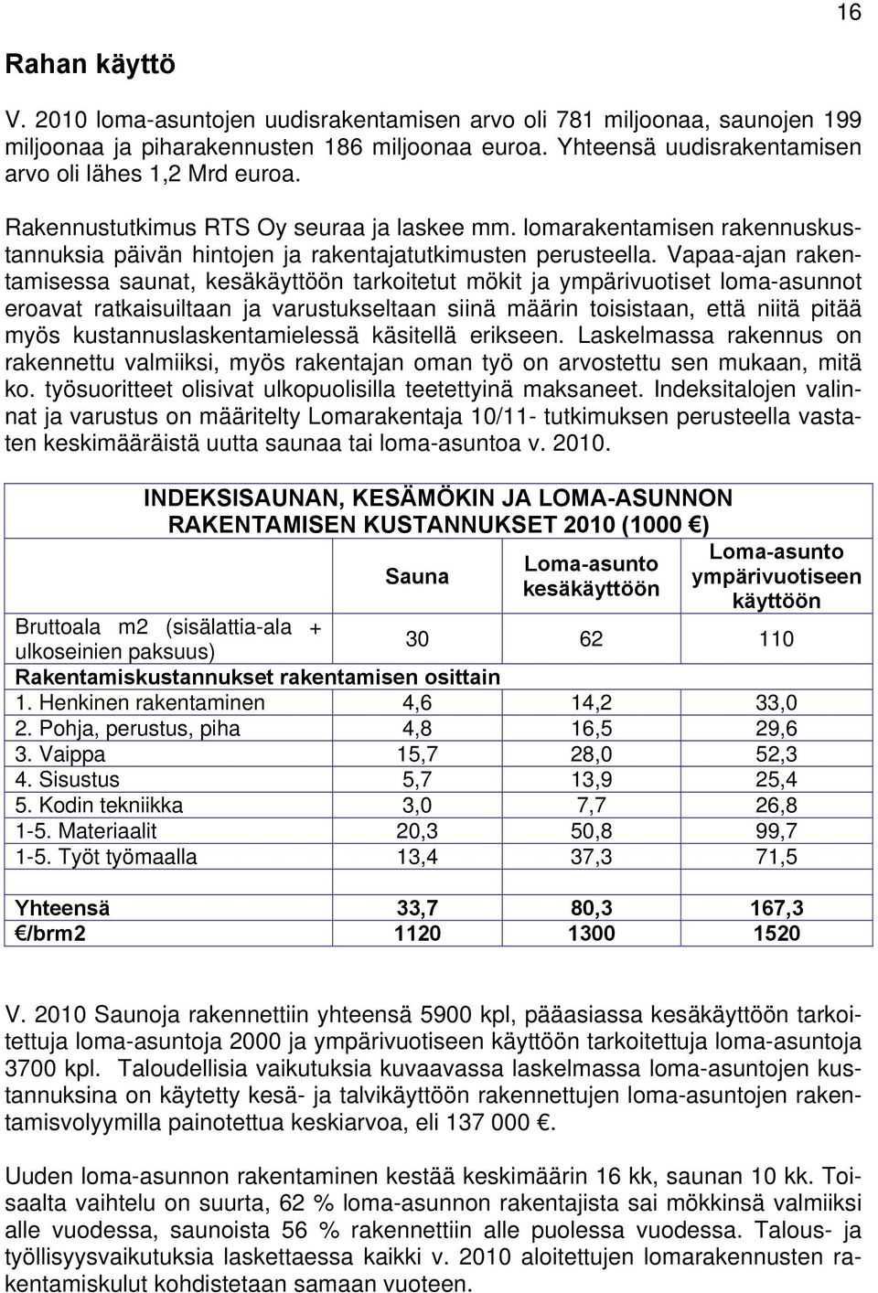 Vapaa-ajan rakentamisessa saunat, kesäkäyttöön tarkoitetut mökit ja ympärivuotiset loma-asunnot eroavat ratkaisuiltaan ja varustukseltaan siinä määrin toisistaan, että niitä pitää myös
