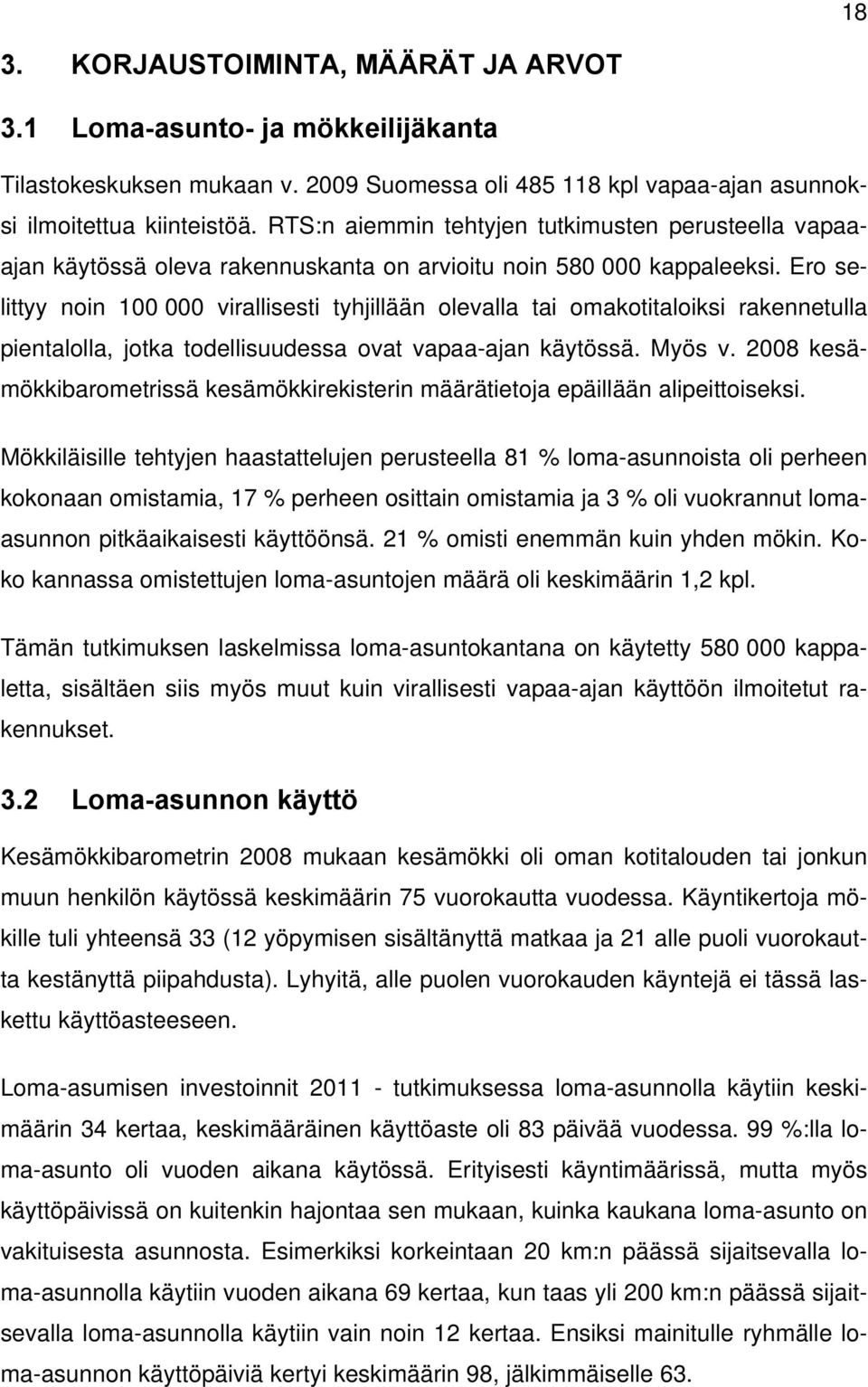 Ero selittyy noin 100 000 virallisesti tyhjillään olevalla tai omakotitaloiksi rakennetulla pientalolla, jotka todellisuudessa ovat vapaa-ajan käytössä. Myös v.