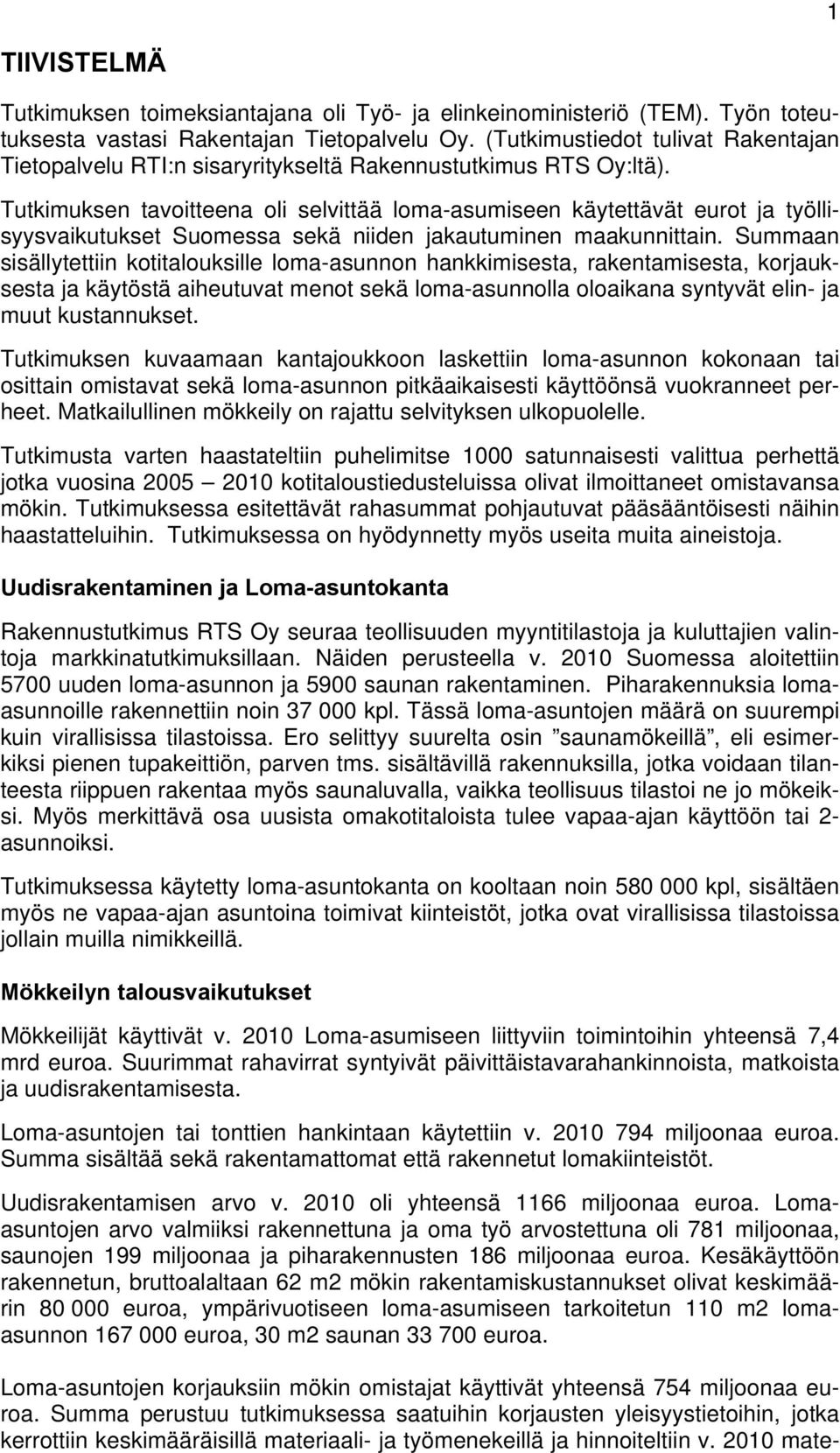 Tutkimuksen tavoitteena oli selvittää loma-asumiseen käytettävät eurot ja työllisyysvaikutukset Suomessa sekä niiden jakautuminen maakunnittain.