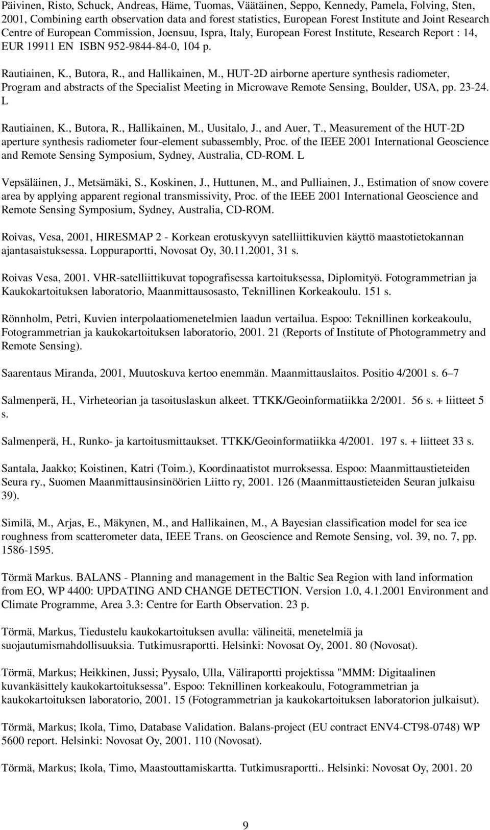 , HUT-2D airborne aperture synthesis radiometer, Program and abstracts of the Specialist Meeting in Microwave Remote Sensing, Boulder, USA, pp. 23-24. L Rautiainen, K., Butora, R., Hallikainen, M.