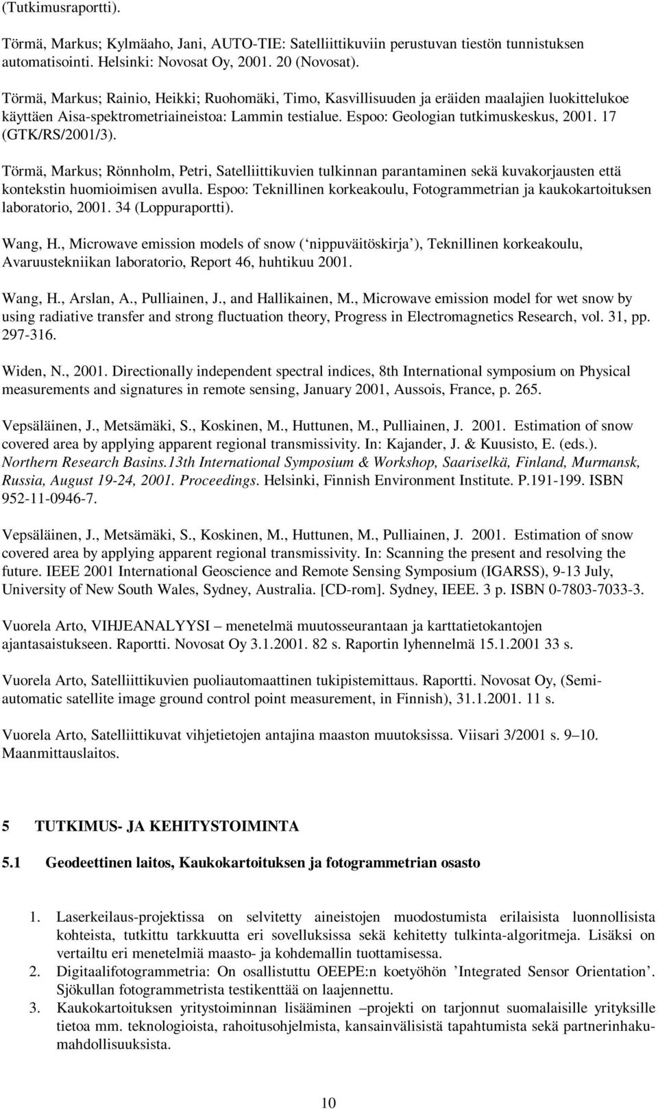 17 (GTK/RS/2001/3). Törmä, Markus; Rönnholm, Petri, Satelliittikuvien tulkinnan parantaminen sekä kuvakorjausten että kontekstin huomioimisen avulla.