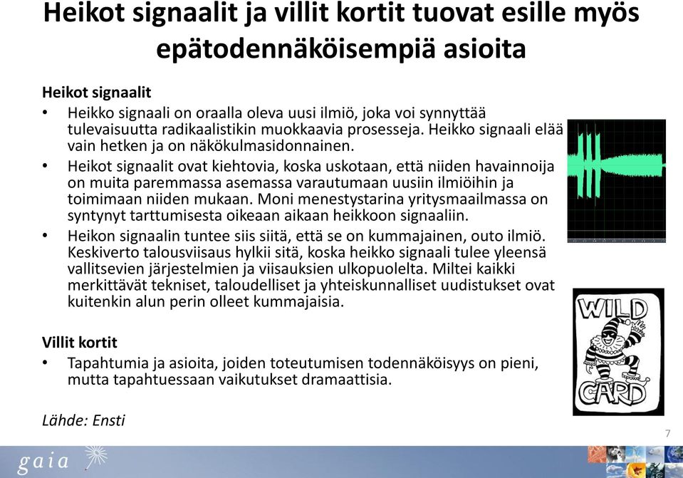 Heikot signaalit ovat kiehtovia, koska uskotaan, että niiden havainnoija on muita paremmassa asemassa varautumaan uusiin ilmiöihin ja toimimaan niiden mukaan.