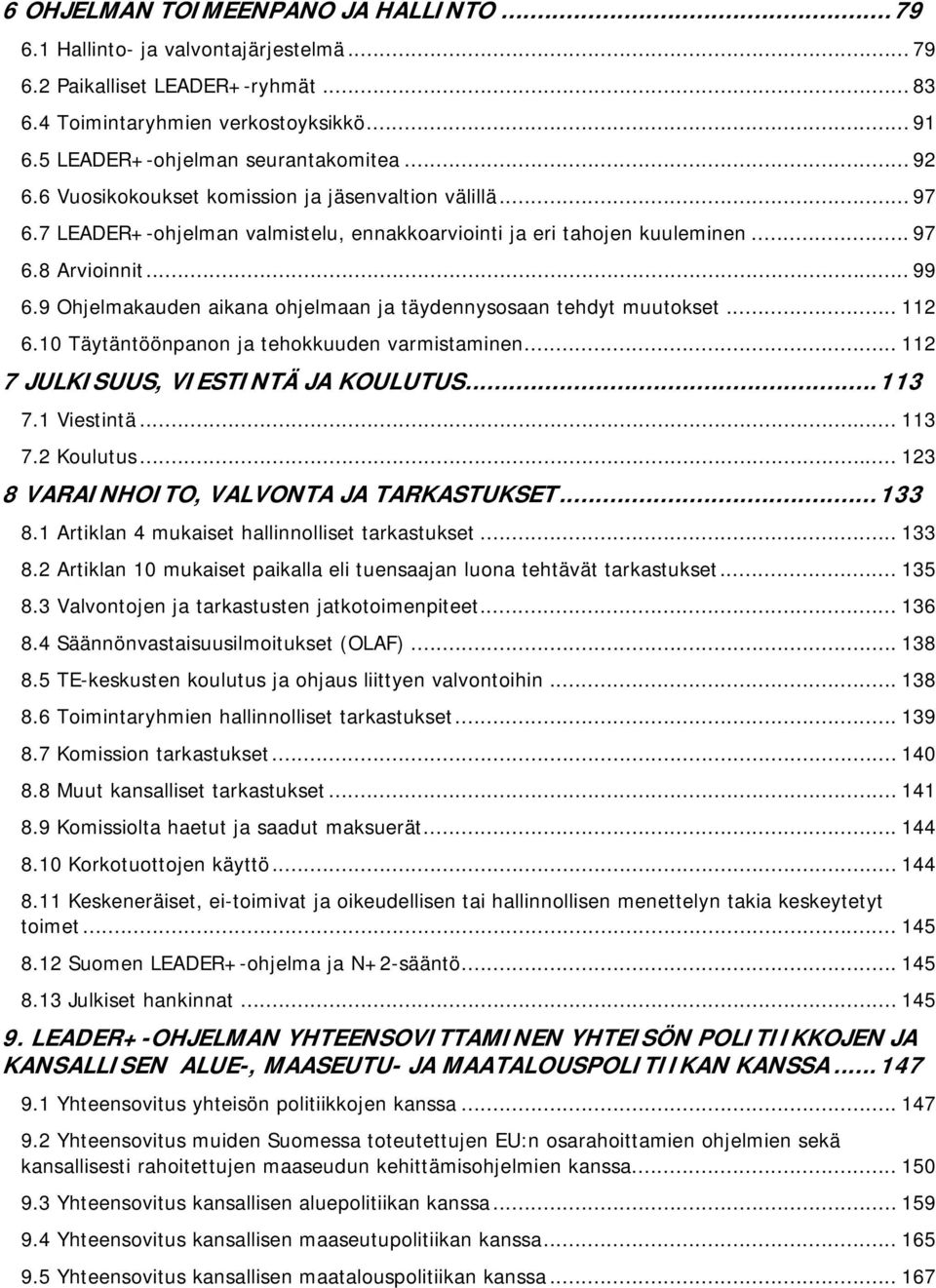 9 Ohjelmakauden aikana ohjelmaan ja täydennysosaan tehdyt muutokset... 112 6.10 Täytäntöönpanon ja tehokkuuden varmistaminen... 112 7 JULKISUUS, VIESTINTÄ JA KOULUTUS...113 7.1 Viestintä... 113 7.