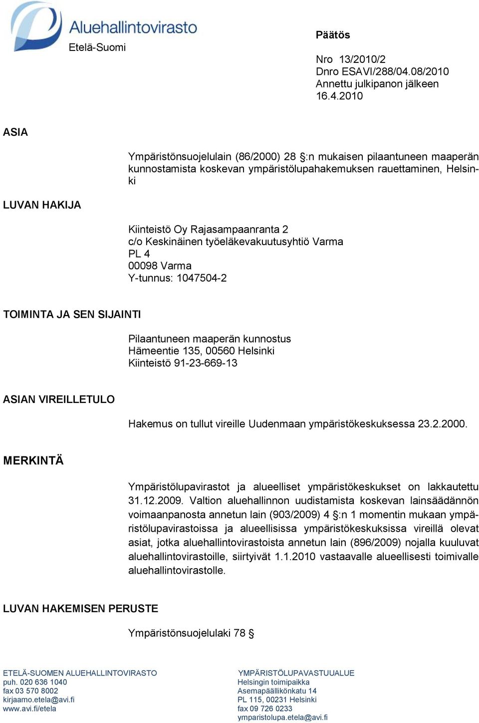 2010 ASIA Ympäristönsuojelulain (86/2000) 28 :n mukaisen pilaantuneen maaperän kunnostamista koskevan ympäristölupahakemuksen rauettaminen, Helsinki LUVAN HAKIJA Kiinteistö Oy Rajasampaanranta 2 c/o