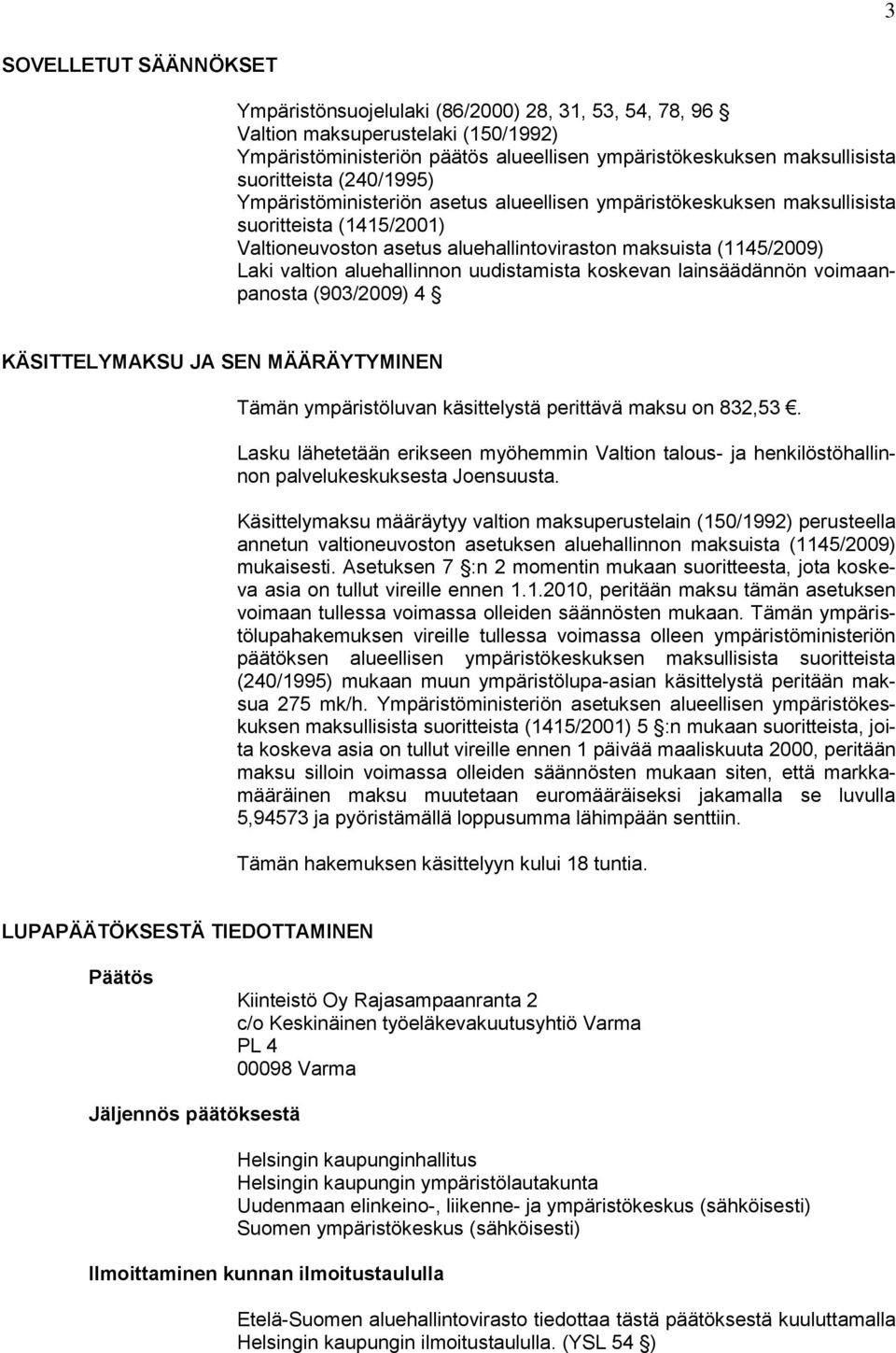 valtion aluehallinnon uudistamista koskevan lainsäädännön voimaanpanosta (903/2009) 4 KÄSITTELYMAKSU JA SEN MÄÄRÄYTYMINEN Tämän ympäristöluvan käsittelystä perittävä maksu on 832,53.