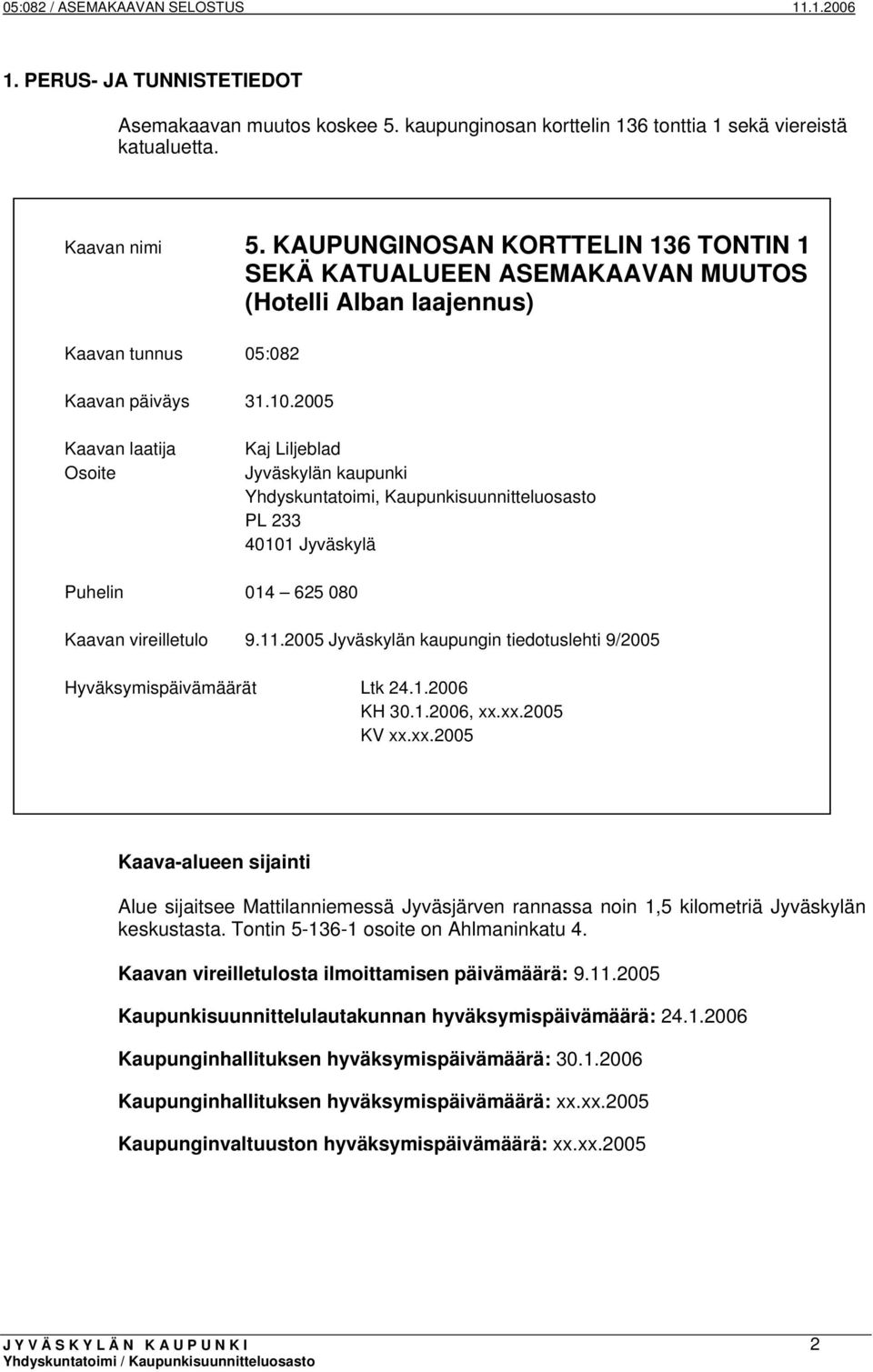 2005 Kaavan laatija Osoite Kaj Liljeblad Jyväskylän kaupunki Yhdyskuntatoimi, Kaupunkisuunnitteluosasto PL 233 40101 Jyväskylä Puhelin 014 625 080 Kaavan vireilletulo 9.11.