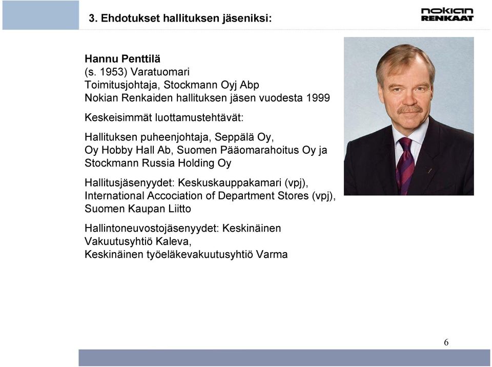 luottamustehtävät: Hallituksen puheenjohtaja, Seppälä Oy, Oy Hobby Hall Ab, Suomen Pääomarahoitus Oy ja Stockmann Russia