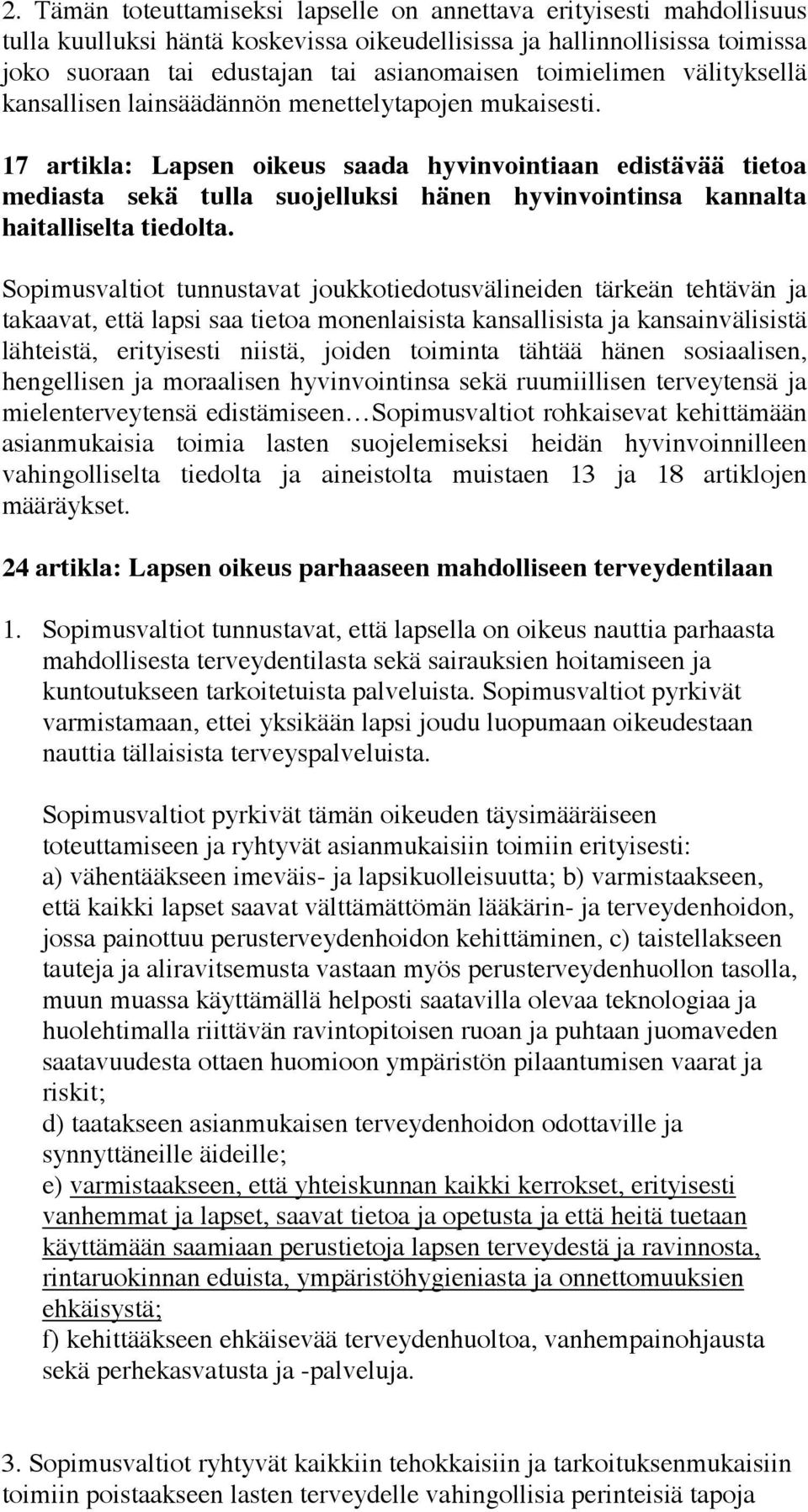 17 artikla: Lapsen oikeus saada hyvinvointiaan edistävää tietoa mediasta sekä tulla suojelluksi hänen hyvinvointinsa kannalta haitalliselta tiedolta.