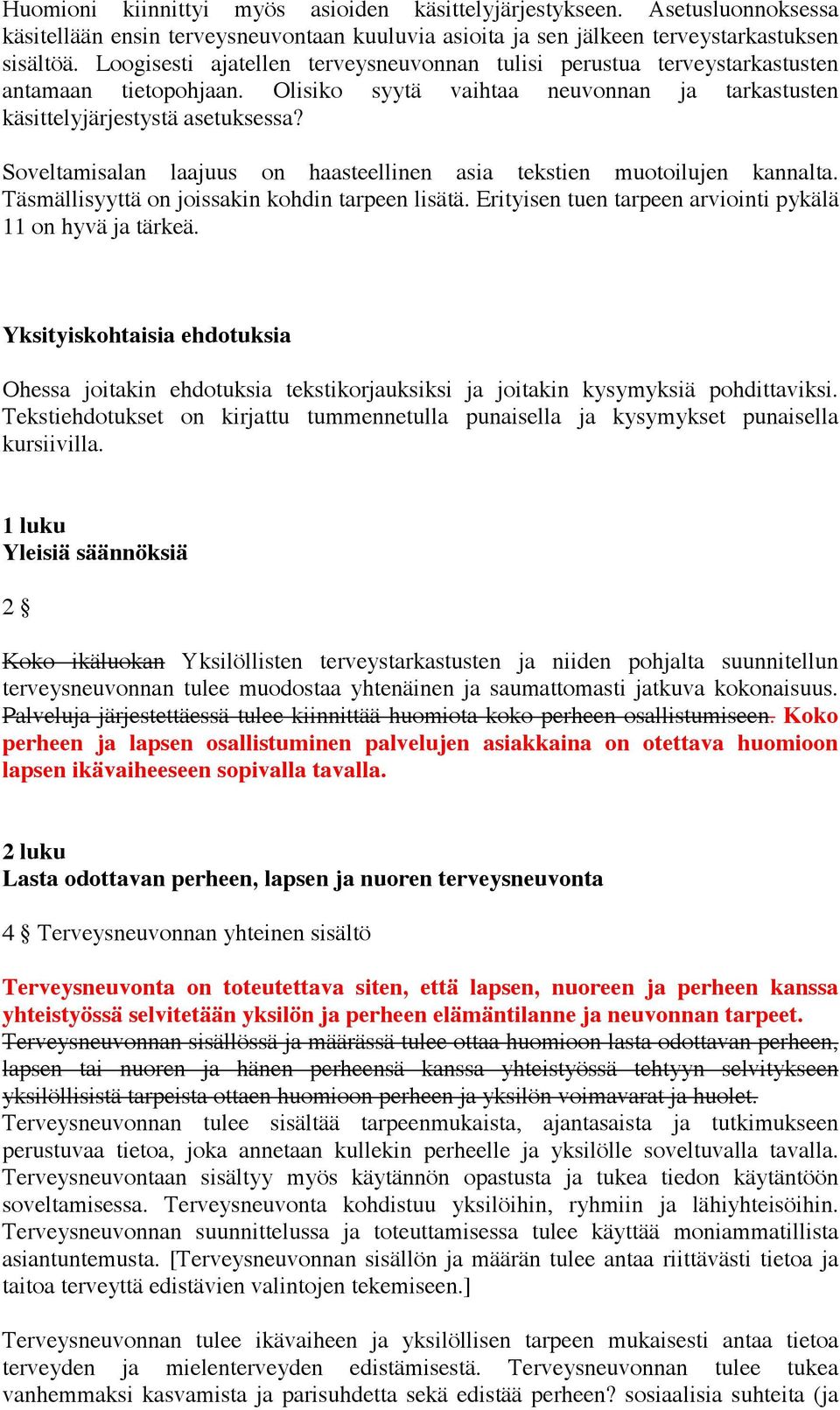 Soveltamisalan laajuus on haasteellinen asia tekstien muotoilujen kannalta. Täsmällisyyttä on joissakin kohdin tarpeen lisätä. Erityisen tuen tarpeen arviointi pykälä 11 on hyvä ja tärkeä.