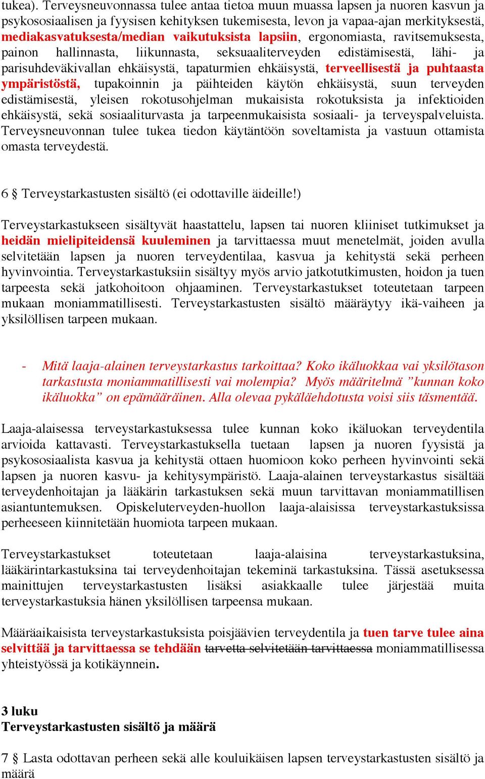 vaikutuksista lapsiin, ergonomiasta, ravitsemuksesta, painon hallinnasta, liikunnasta, seksuaaliterveyden edistämisestä, lähi- ja parisuhdeväkivallan ehkäisystä, tapaturmien ehkäisystä,