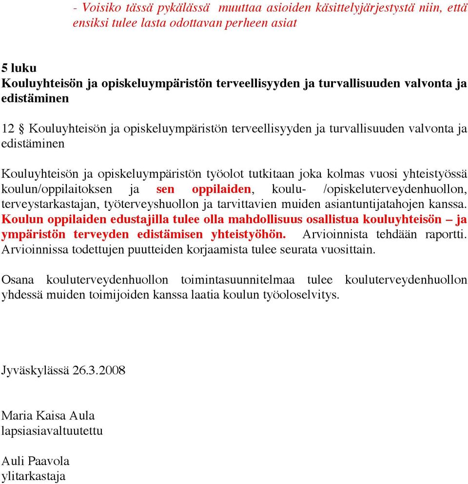 yhteistyössä koulun/oppilaitoksen ja sen oppilaiden, koulu- /opiskeluterveydenhuollon, terveystarkastajan, työterveyshuollon ja tarvittavien muiden asiantuntijatahojen kanssa.