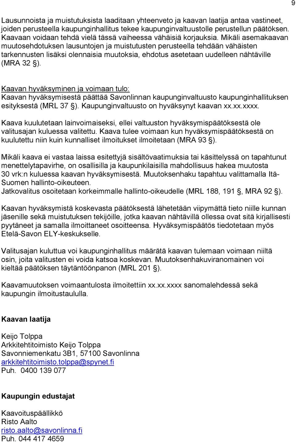 Mikäli asemakaavan muutosehdotuksen lausuntojen ja muistutusten perusteella tehdään vähäisten tarkennusten lisäksi olennaisia muutoksia, ehdotus asetetaan uudelleen nähtäville (MRA 32 ).