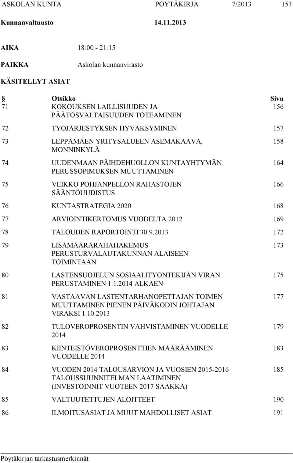 YRITYSALUEEN ASEMAKAAVA, MONNINKYLÄ 74 UUDENMAAN PÄIHDEHUOLLON KUNTAYHTYMÄN PERUSSOPIMUKSEN MUUTTAMINEN 75 VEIKKO POHJANPELLON RAHASTOJEN SÄÄNTÖUUDISTUS 76 KUNTASTRATEGIA 2020 168 77