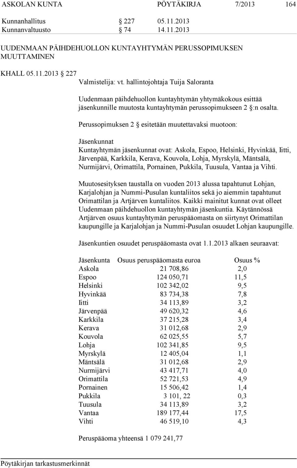 Perussopimuksen 2 esitetään muutettavaksi muotoon: Jäsenkunnat Kuntayhtymän jäsenkunnat ovat: Askola, Espoo, Helsinki, Hyvinkää, Iitti, Järvenpää, Karkkila, Kerava, Kouvola, Lohja, Myrskylä,