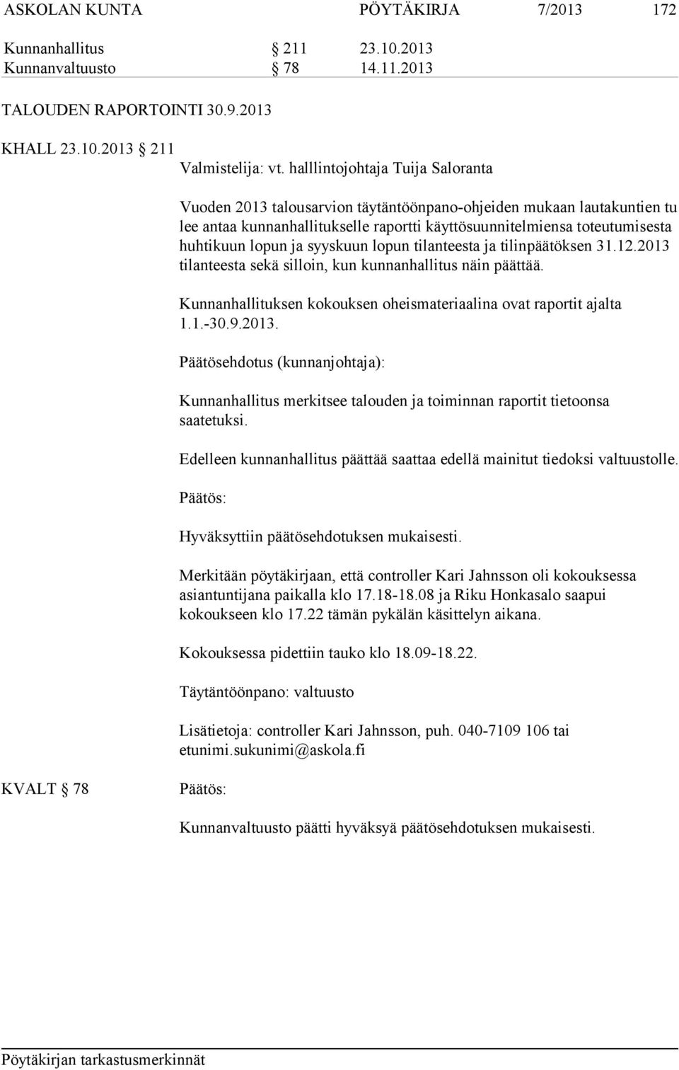 syyskuun lopun tilanteesta ja tilinpäätöksen 31.12.2013 tilanteesta sekä silloin, kun kunnanhallitus näin päättää. Kunnanhallituksen kokouksen oheismateriaalina ovat raportit ajalta 1.1.-30.9.2013. Päätösehdotus (kunnanjohtaja): Kunnanhallitus merkitsee talouden ja toiminnan raportit tietoonsa saatetuksi.