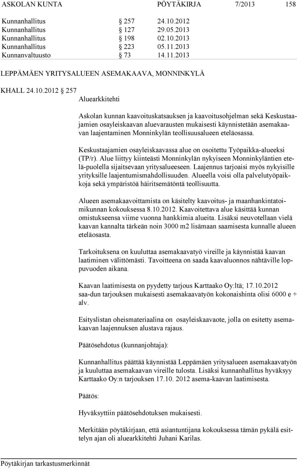 2012 257 Aluearkkitehti Askolan kunnan kaavoituskatsauksen ja kaavoitusohjelman sekä Keskustaajamien osayleiskaavan alue varausten mukaisesti käynnistetään asemakaavan laajentaminen Monninky län