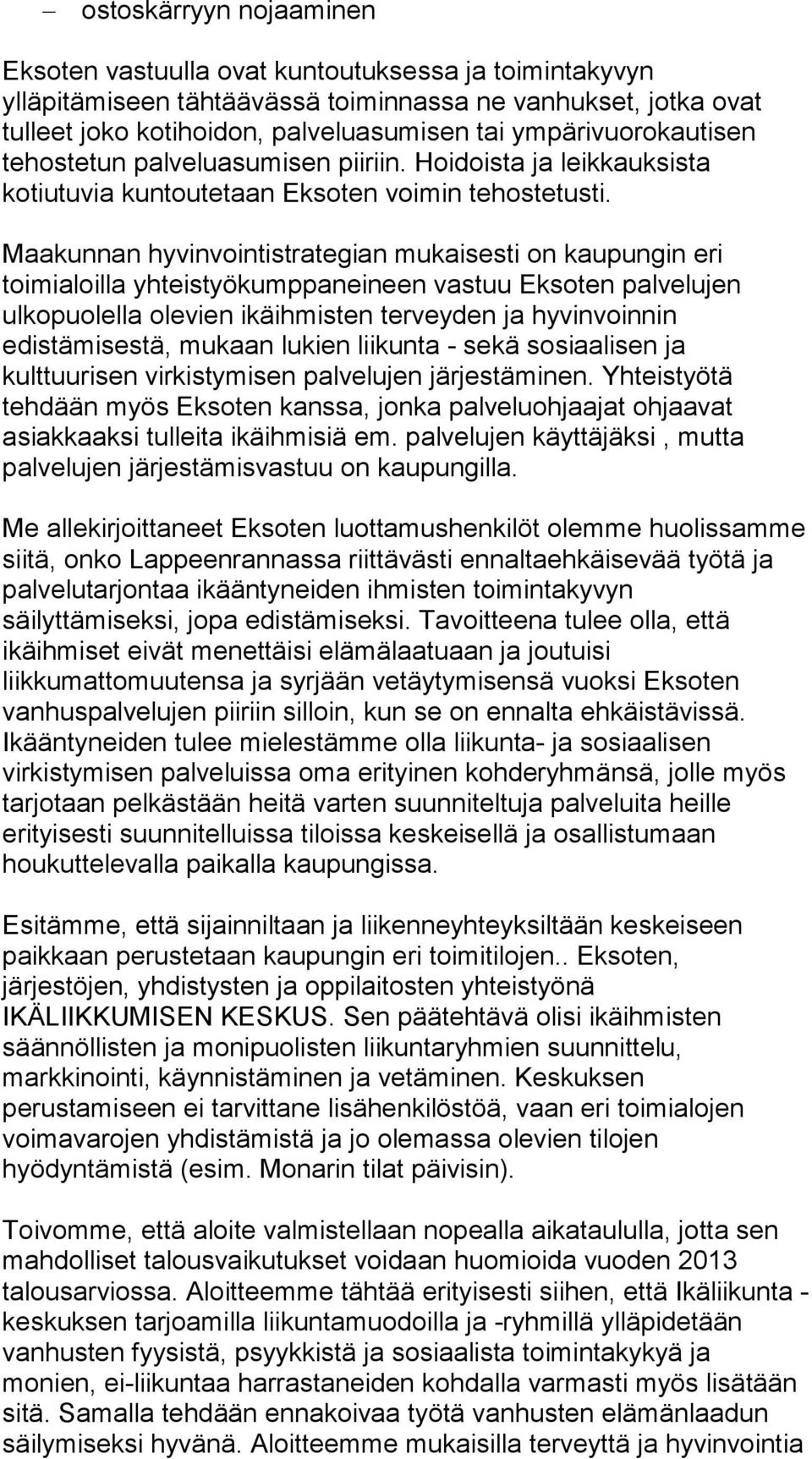 Maakunnan hyvinvointistrategian mukaisesti on kaupungin eri toimialoilla yhteistyökumppaneineen vastuu Eksoten palvelujen ulkopuolella olevien ikäihmisten terveyden ja hyvinvoinnin edistämisestä,