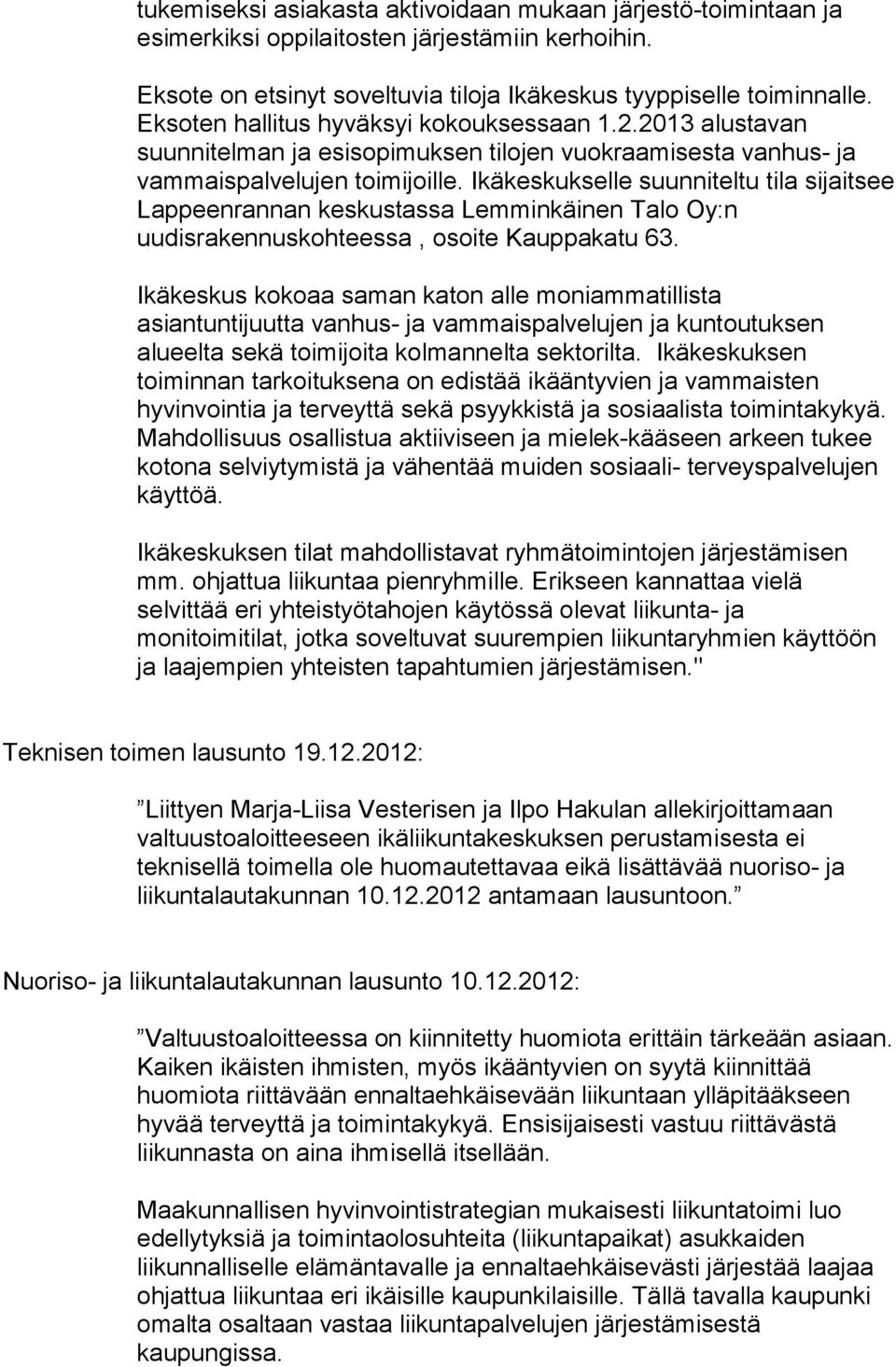 Ikäkeskukselle suunniteltu tila sijaitsee Lappeenrannan keskustassa Lemminkäinen Talo Oy:n uudisrakennuskohteessa, osoite Kauppakatu 63.