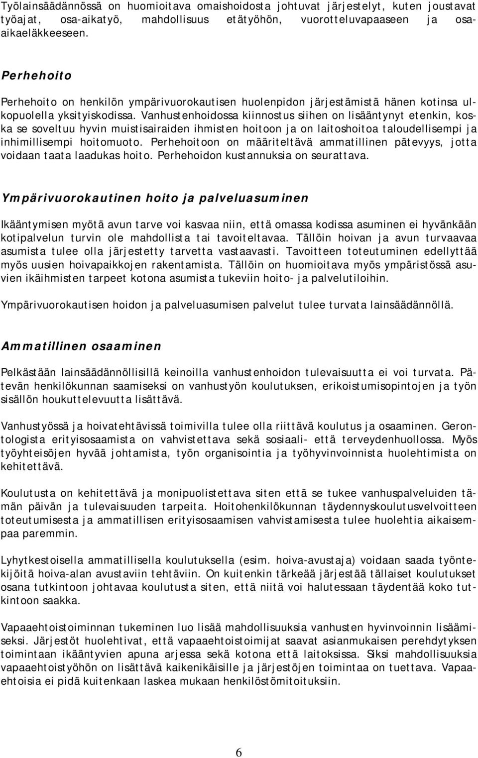 Vanhustenhidssa kiinnstus siihen n lisääntynyt etenkin, kska se sveltuu hyvin muistisairaiden ihmisten hitn ja n laitshita taludellisempi ja inhimillisempi hitmut.