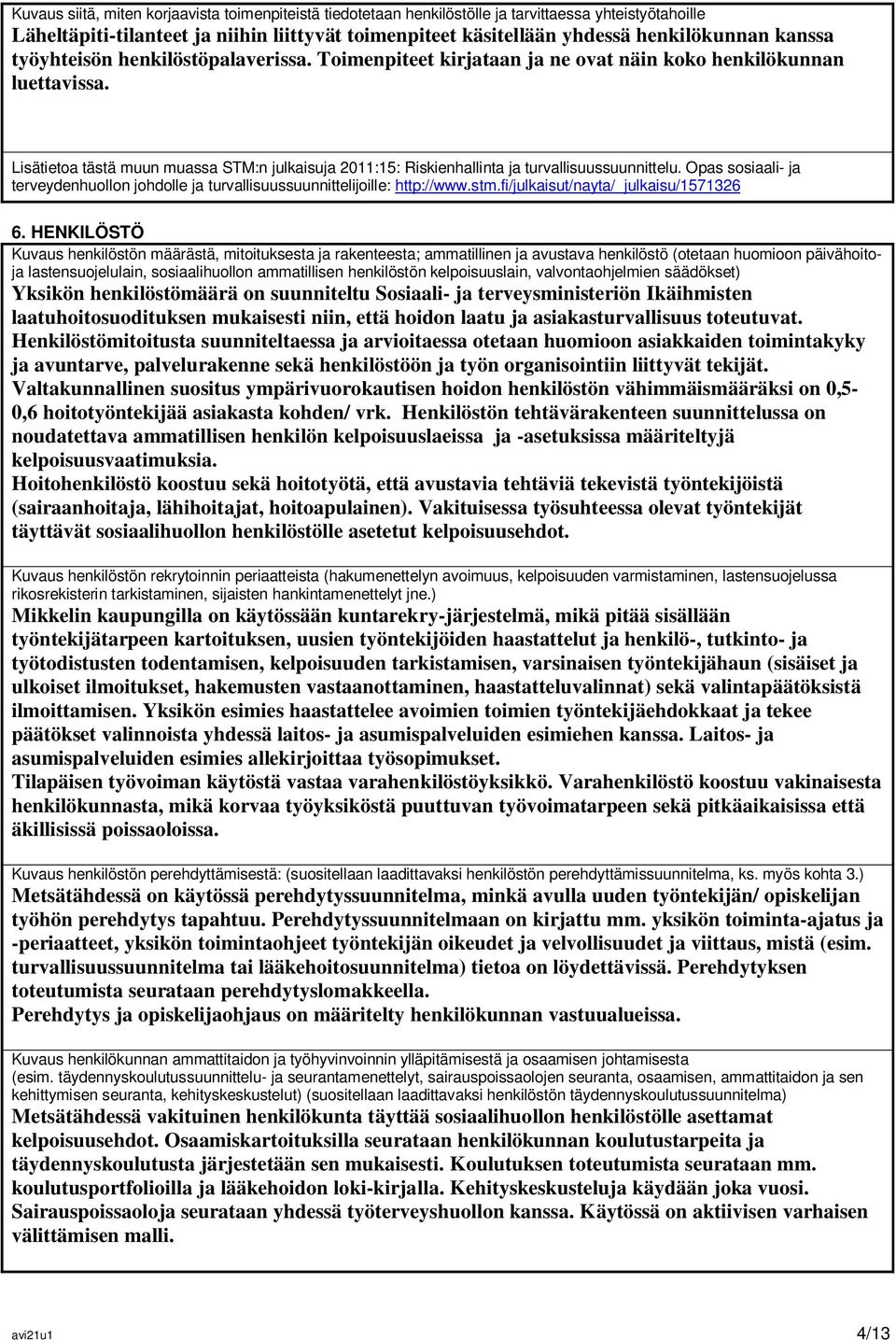 Lisätietoa tästä muun muassa STM:n julkaisuja 2011:15: Riskienhallinta ja turvallisuussuunnittelu. Opas sosiaali- ja terveydenhuollon johdolle ja turvallisuussuunnittelijoille: http://www.stm.