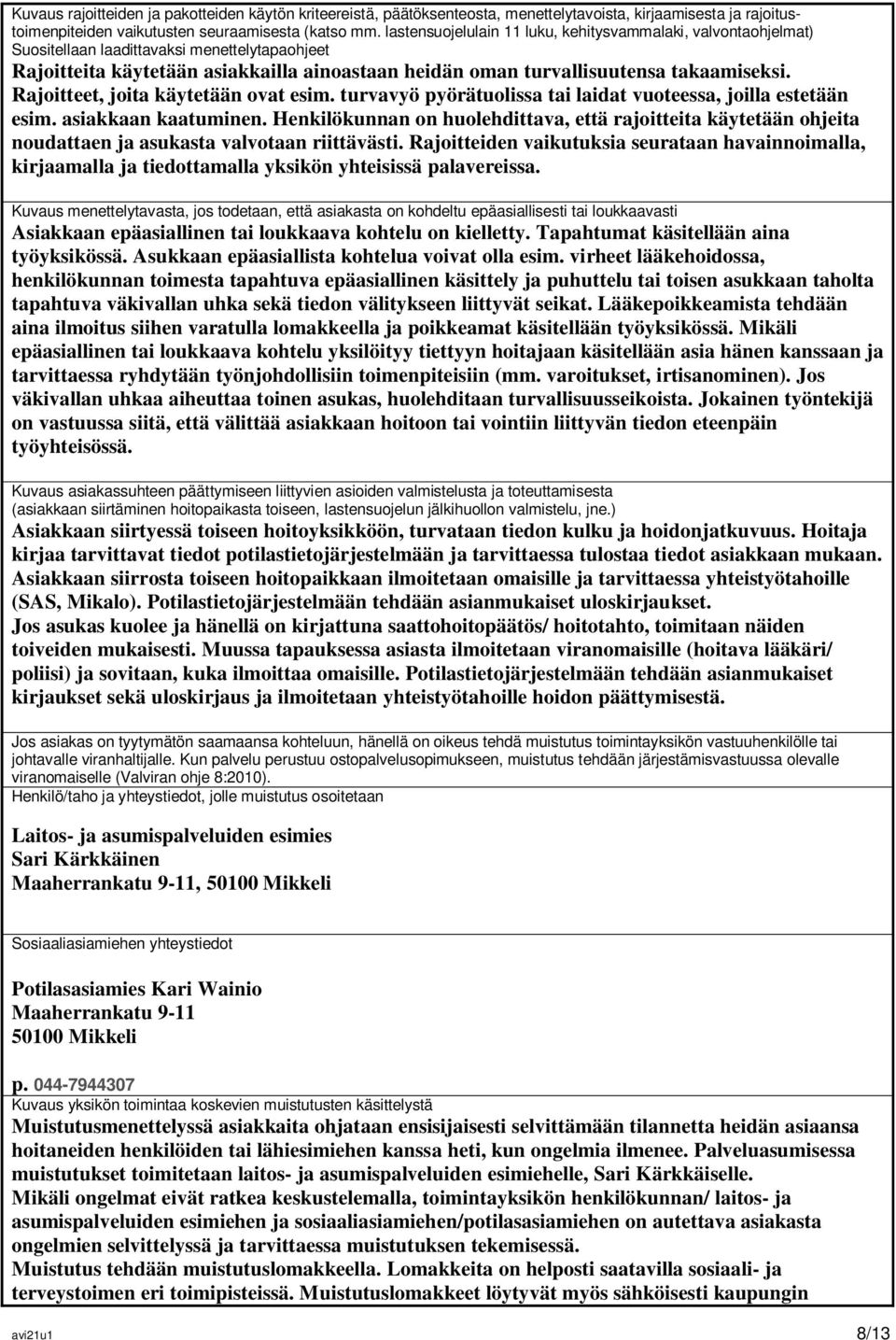 Rajoitteet, joita käytetään ovat esim. turvavyö pyörätuolissa tai laidat vuoteessa, joilla estetään esim. asiakkaan kaatuminen.