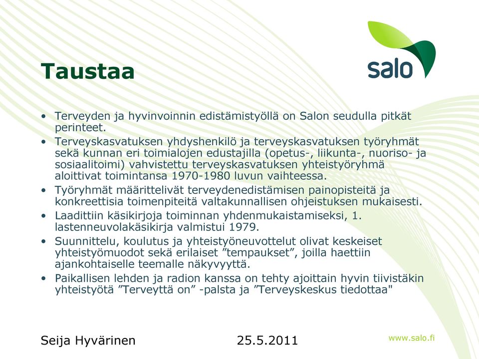 aloittivat toimintansa 1970-1980 luvun vaihteessa. Työryhmät määrittelivät terveydenedistämisen painopisteitä ja konkreettisia toimenpiteitä valtakunnallisen ohjeistuksen mukaisesti.