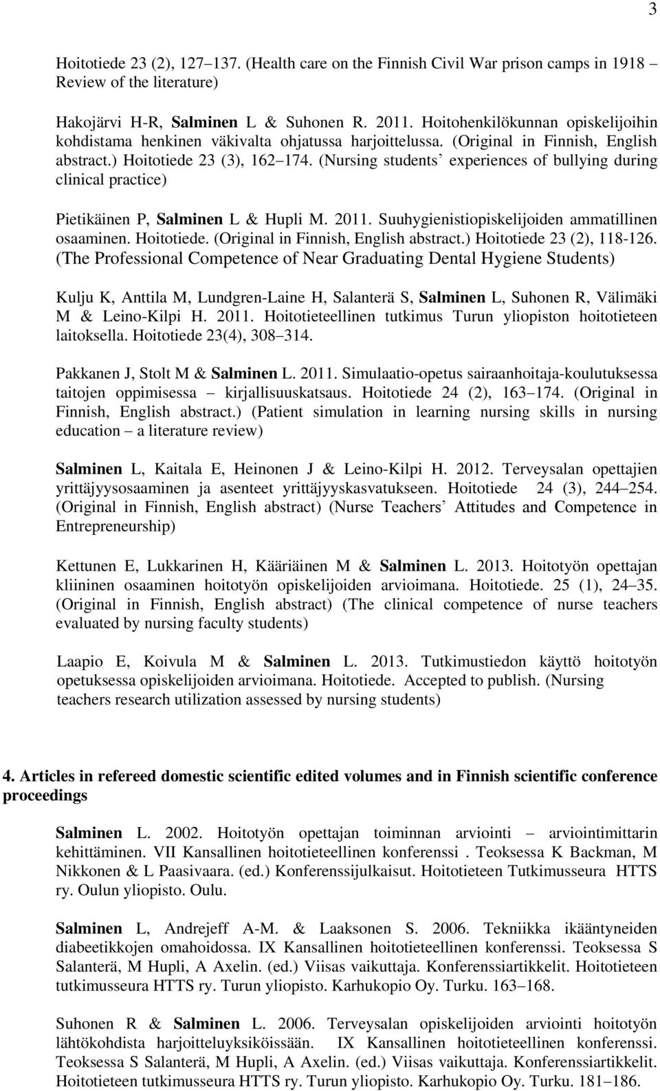 (Nursing students experiences of bullying during clinical practice) Pietikäinen P, Salminen L & Hupli M. 2011. Suuhygienistiopiskelijoiden ammatillinen osaaminen. Hoitotiede.