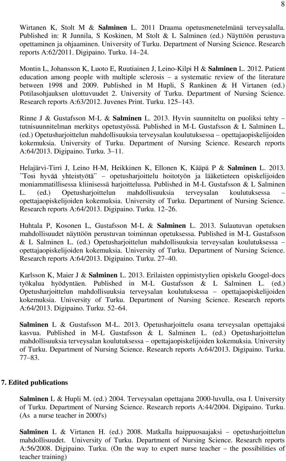 Patient education among people with multiple sclerosis a systematic review of the literature between 1998 and 2009. Published in M Hupli, S Rankinen & H Virtanen (ed.) Potilasohjauksen ulottuvuudet 2.