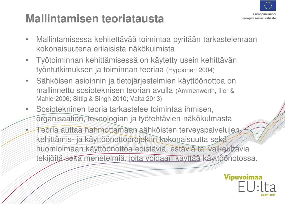 Sittig & Singh 2010; Valta 2013) Sosiotekninen teoria tarkastelee toimintaa ihmisen, organisaation, teknologian ja työtehtävien näkökulmasta Teoria auttaa hahmottamaan sähköisten